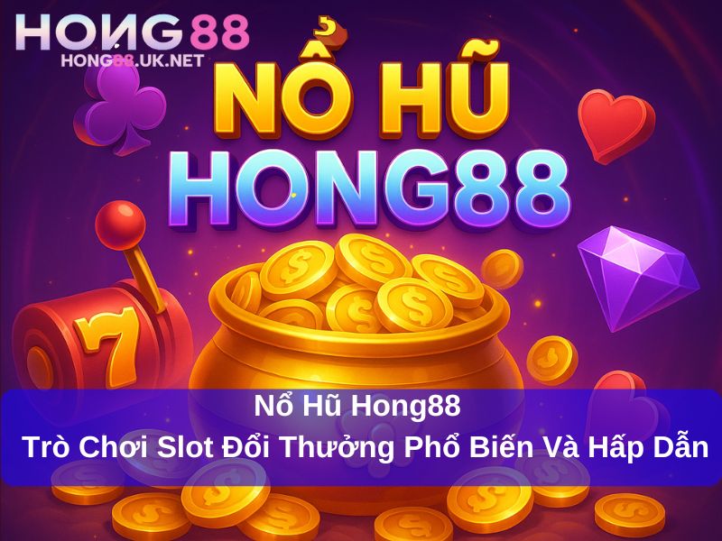 Nổ Hũ Hong88 : Trò Chơi Slot Đổi Thưởng Phổ Biến Và Hấp Dẫn